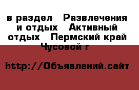  в раздел : Развлечения и отдых » Активный отдых . Пермский край,Чусовой г.